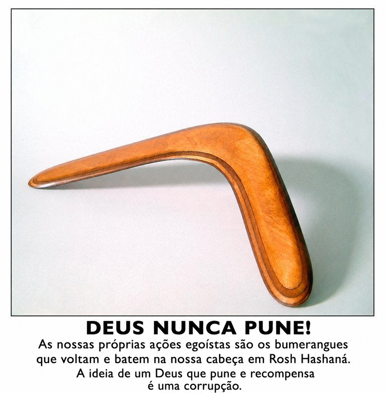 Um bumerangue de madeira. Deus nunca pune: as nossas próprias ações egoístas são os bumerangues que voltam.